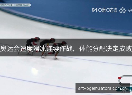 奥运会速度滑冰连续作战,体能分配决定成败 奥运会速度滑冰连续作战,体能分配决定成败
